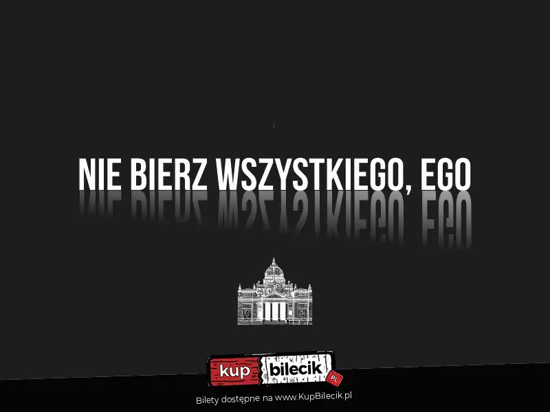 Nie bierz wszystkiego, Ego - Zgorzeleckie Spotkania z Teatrem