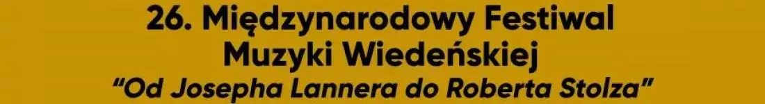 26. Międzynarodowy Festiwal Muzyki Wiedeńskiej "Od Josepha Lannera do Roberta Stolza"