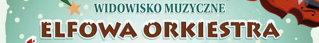 Widowisko muzyczne "Elfowa orkiestra Św. Mikołaja"