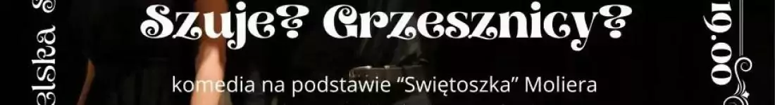 "Szuje? Grzesznicy?" na podstawie "Świętoszka" Moliera