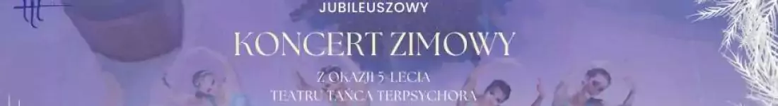 Jubileuszowy Koncert Zimowy Teatru Tańca Terpsychora