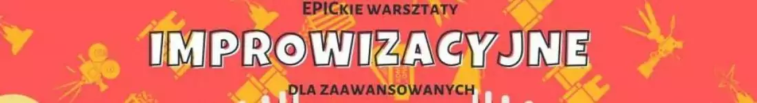 EPICkie Warsztaty Improwizacyjne: Grupa Zaawansowana