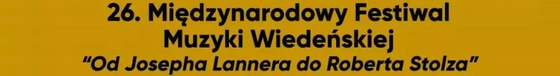 26. Międzynarodowy Festiwal Muzyki Wiedeńskiej "Od Josepha Lannera do Roberta Stolza"