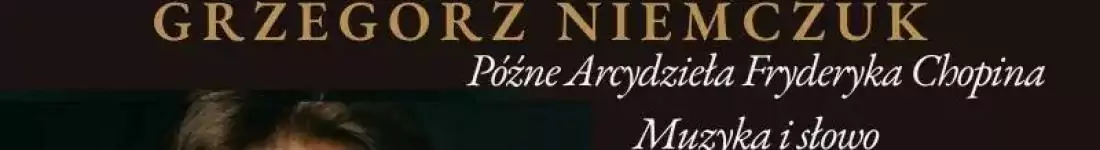 Późne arcydzieła Fryderyka Chopina - Muzyka i Słowo